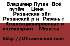Владимир Путин “Всё путём“ › Цена ­ 200 - Рязанская обл., Рязанский р-н, Рязань г. Коллекционирование и антиквариат » Монеты   